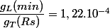 \dfrac{g_L(min)}{g_T(Rs)} = 1,22.10^{-4} 